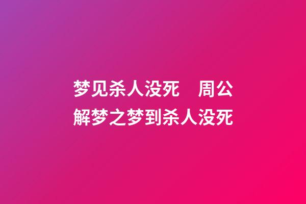 梦见杀人没死　周公解梦之梦到杀人没死